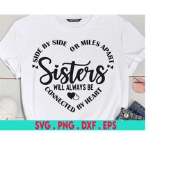 side by side or miles apart sisters will always be connected by heart svg, sisters svg, sister sayings svg, best sisters