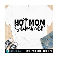 hot mom summer svg, hot girl summer svg, summer time svg, beach mom shirt cut files