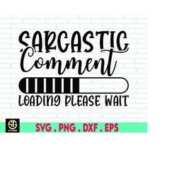 sarcastic comment loading svg, sarcastic comment loading png, sassy svg, funny sarcastic quote svg