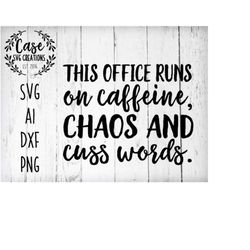 this office runs on caffeine, chaos and cuss words svg cutting file, ai, dxf and printable png files | cricut and silhou