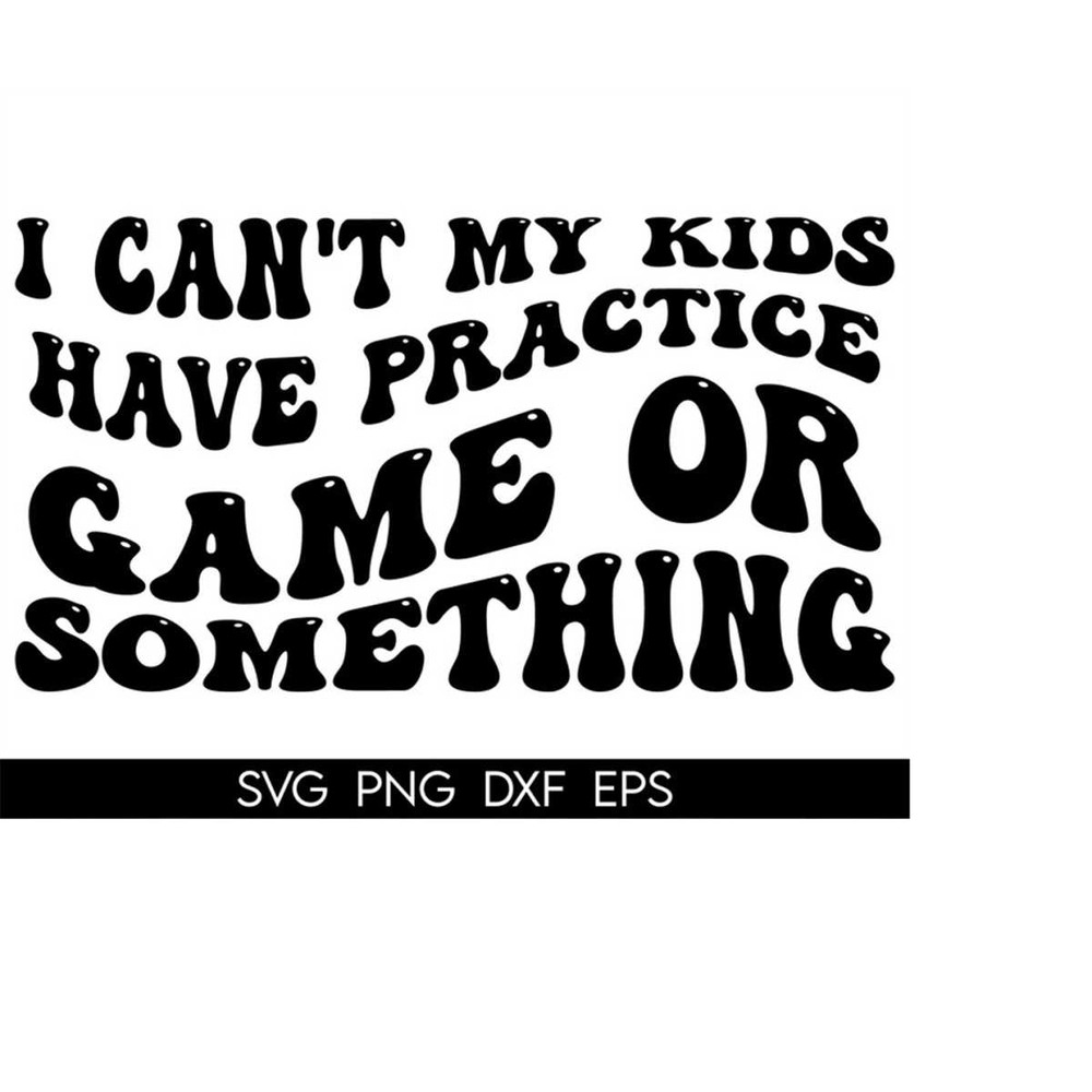MR-410202303317-i-cant-my-kids-have-practice-a-game-or-something-svg-image-1.jpg