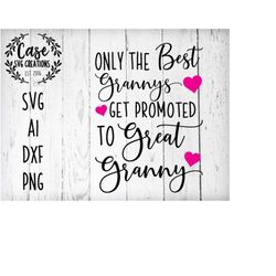 only the best grannys get promoted to great granny svg cutting file, ai, dxf and printable png files | cricut and silhou