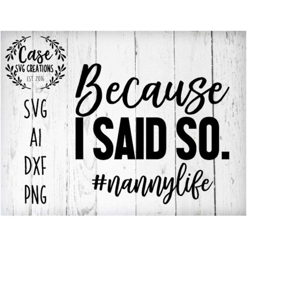 MR-410202305945-nanny-life-svg-because-i-said-so-nannylife-svg-files-for-image-1.jpg