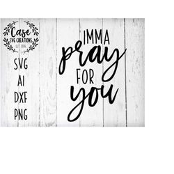 imma pray for you svg cutting file, ai, dxf and printable png files | instant download | iron on | cricut and silhouette
