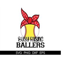 busy raising ballers baseball svg, busy raising ballers softball svg, baller svg, baller mom svg, softball mom svg, base