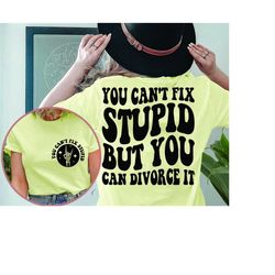you can't fix stupid but you can divorce it svg, can't fix stupid svg, cant fix stupid png, divorce svg, divorce png, tr