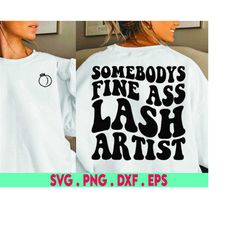 lash artist svg, somebodys fine ass svg, lash tech svg, funny lashes svg, lashes svg, lash quotes svg, eye lashes svg, l
