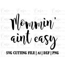 mommin' aint easy svg cutting file, ai, dxf and png | instant download | cricut and silhouette | mom svg