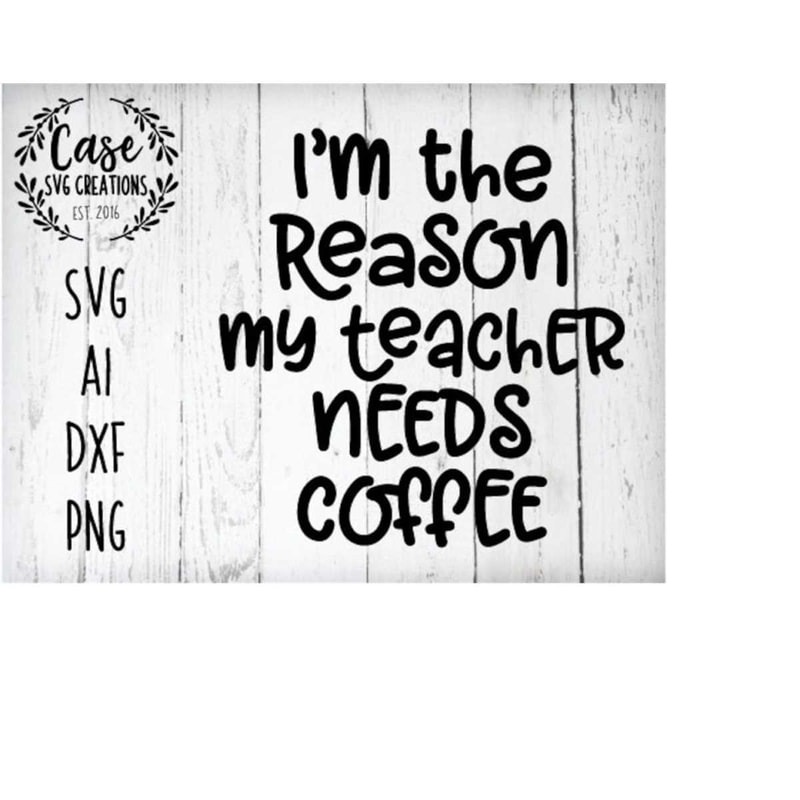 MR-410202314251-im-the-reason-my-teacher-needs-coffee-svg-cutting-file-image-1.jpg