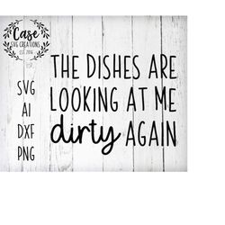 the dishes are looking at me dirty again svg cutting file, ai, dxf and printable png files | cricut cameo silhouette | f