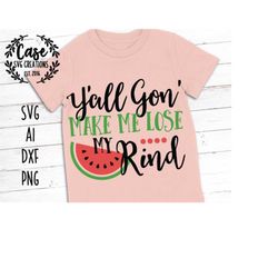 Y'all Gon' Make Me Lose My Rind Watermelon SVG Cutting File, AI, Dxf and Printable PNG Files | Cricut, Cameo and Silhoue