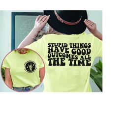 Stupid Things Have Good Outcomes All The Time Svg, Positive Quotes, Motivational Svg, Women Shirt SVG, Pogue Life Svg, W