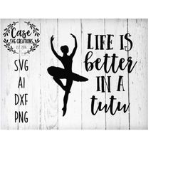 life is better in a tutu svg cutting file, ai, dxf and printable png files | cricut and silhouette | ballet | dance | da