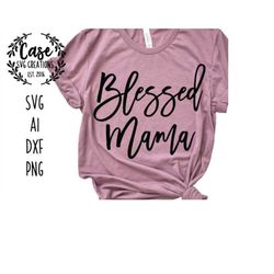 blessed mama svg cutting file, ai, dxf and printable png files | cricut cameo silhouette | mom | mom life | blessings |