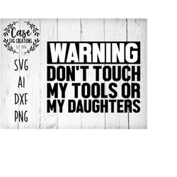 warning don't touch my tools or my daughters svg cutting file, ai, dxf and printable png files | cricut, silhouette, cam