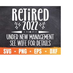 retired 2022 under new management see wife for details svg | funny retirement 2022 png | retired life | commercial use &