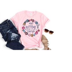 mothers day shirt - mom life shirt - gift for mothers day - moms are like buttons they hold everything together - i love