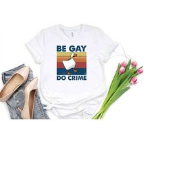 be gay do crime t-shirt, be gay shirt, funny duck goose shirt, lgbt sweatshirt, gay pride , lesbian sweatshirt, pride sh