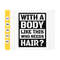 MR-410202374642-with-a-body-like-this-who-needs-hair-svgfunny-shirt-for-image-1.jpg
