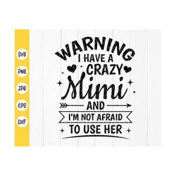 warning i have a crazy mimi and i'm not afraid to use her svg,daughter gift svg,gift for grandma,mimi svg ,instant downl