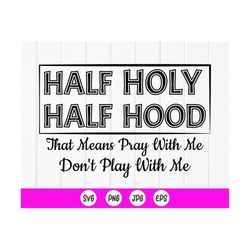 half holy, half hood pray with me don't play with me svg,funny christian quote svg, christian cut file,instant download