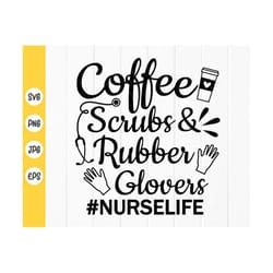coffee scrubs and rubber gloves svg, nurse life svg, funny nurse saying svg, coffee svg, gift for nurse, instant downloa