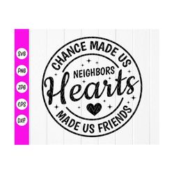 chance made us neighbors hearts made us friends svg,best friends svg,gifts for neighbors svg, besties svg,instant downlo