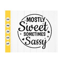 mostly sweet sometimes sassy svg, funny svg, sarcastic svg, sarcasm svg, quote svg, sassy svg ,friend svg, instant downl