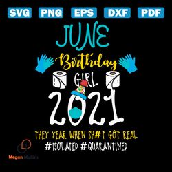 june birthday girl 2021 they year when shit got real svg, birthday svg, june birthday svg, born in june svg, quarantine