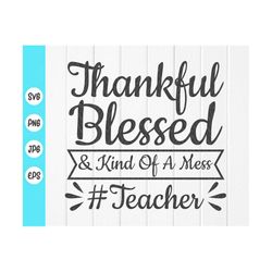 thankful blessed and kind of a mess teacher svg, fall teacher svg, thanksgiving saying svg, thankful svg ,instant downlo