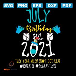 july birthday girl 2021 they year when shit got real svg, birthday svg, july birthday svg, born in july svg, quarantine