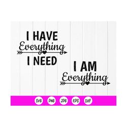 I Have Everything I Need svg, I Am Everything svg, Matching shirts svg, Matching Couples Wedding SVG, Digital File Insta