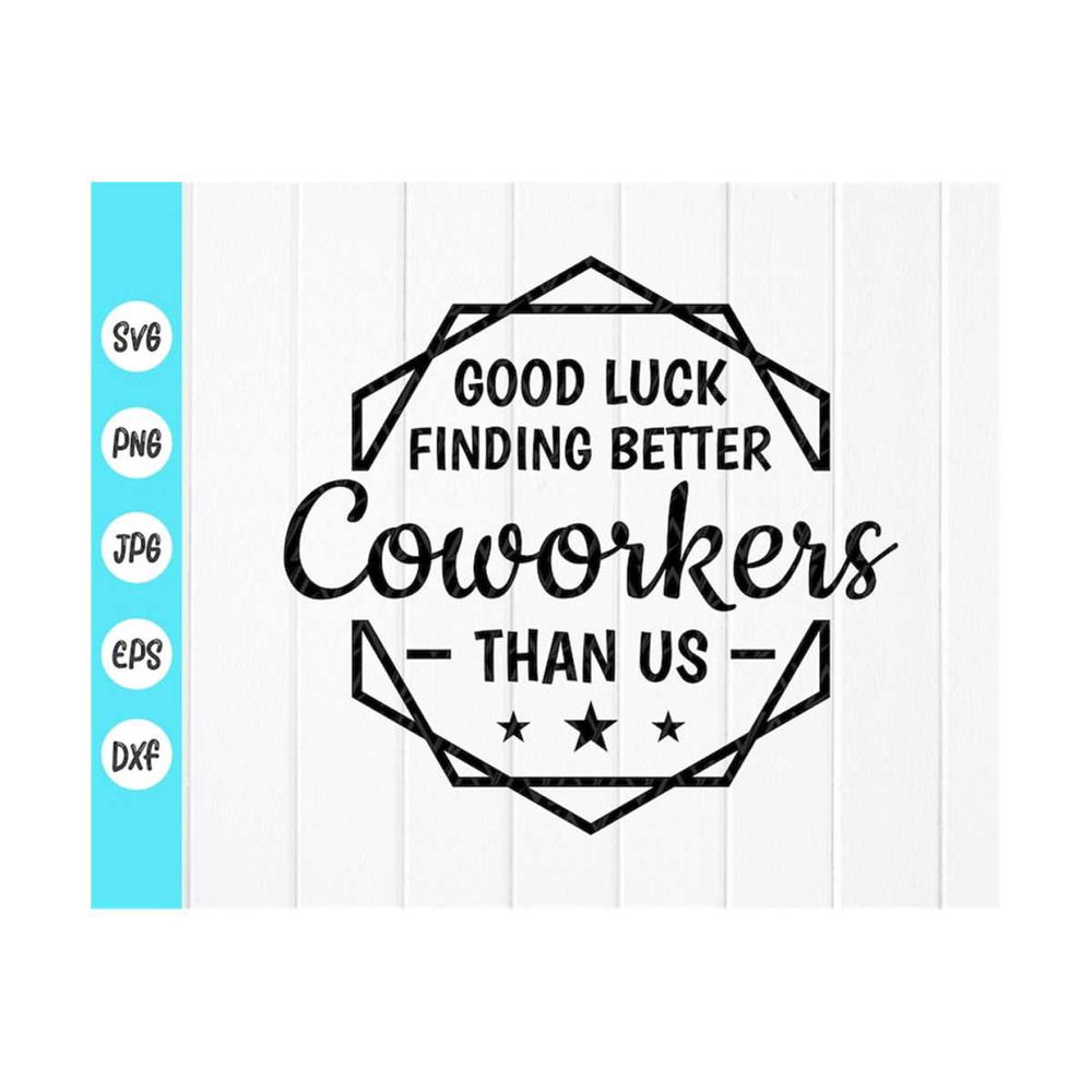 MR-410202375828-good-luck-finding-better-coworkers-than-us-svg-coworker-gift-image-1.jpg