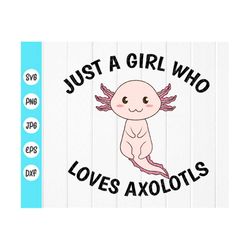 Just A Girl Who Loves Axolotls svg, Cute Axolotl SVG, Axolotl Lovers svg, Axolotls svg Gifts For Kids,Instant Download f