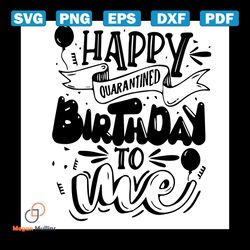 happy quarantined birthday to me svg, birthday svg, quarantine birthday 2021 svg, quarantine birthday svg, quarantined s
