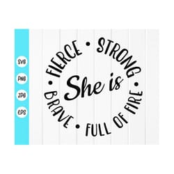 she is fierce strong brave full of fire svg, strong mom svg, women quote svg, supporting women , instant download files