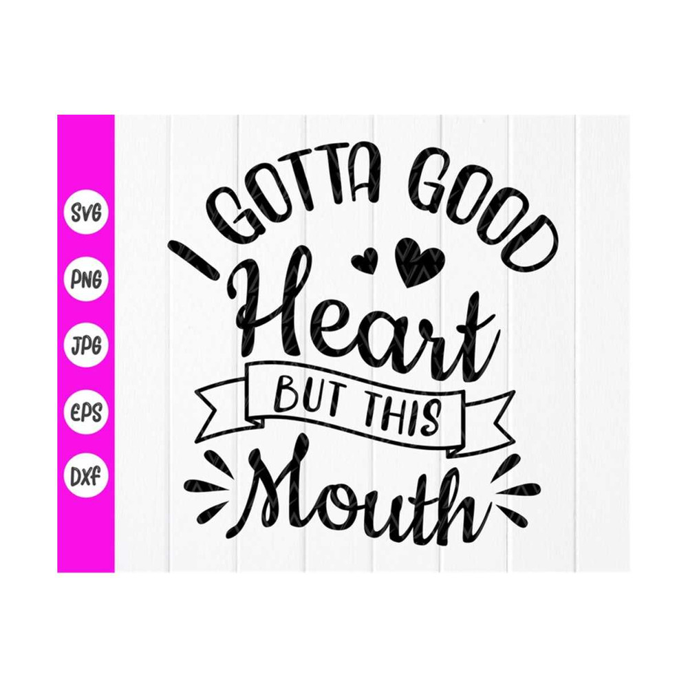 MR-41020238412-i-gotta-good-heart-but-this-mouth-svg-funny-saying-image-1.jpg