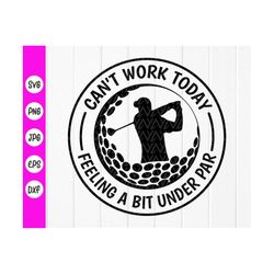 can't work today,i'm feeling a bit under par svg,golf svg,golf quote,golf clipart,gift for him,golfer shirt,instant down
