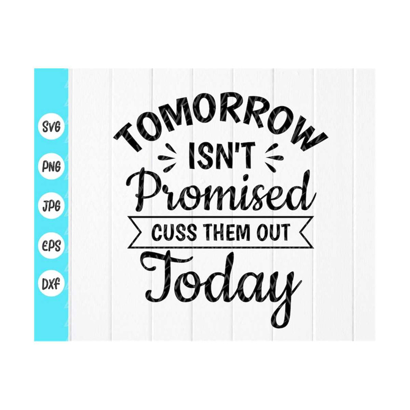 MR-410202381037-tomorrow-isnt-promised-cuss-them-out-today-svg-funny-image-1.jpg
