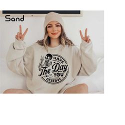 have the day you deserve sweatshirt, skeleton hand peace sign tee, trendy positive vibes, karma sweatshirt ,motivational
