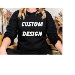 custom design sweatshirt, custom text sweatshirt, personalized sweatshirt, custom unisex sweatshirt, custom printing swe