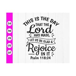 this is the day the lord has made let us rejoice and be glad in it svg,psalm 118:24,christian, bible verse,instant downl