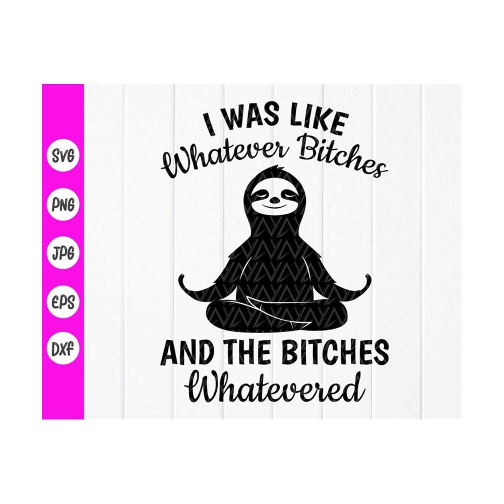 MR-410202382315-i-was-like-whatever-bitches-sloth-svg-yoga-sloth-svg-image-1.jpg