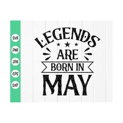 legends are born in may svg, birthday svg, may svg, birthday party svg, legends, happy birthday svg, instant download fi