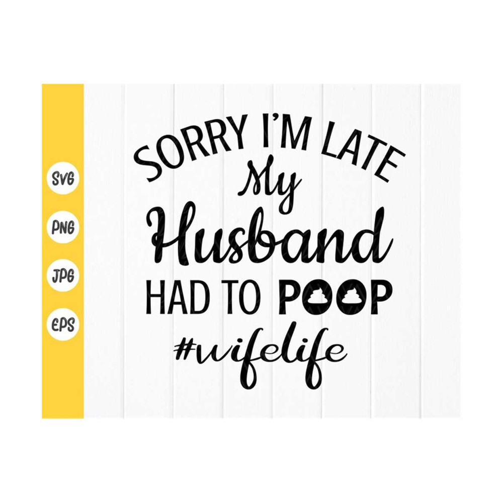 MR-41020238299-sorry-im-late-my-husband-had-to-poop-svg-funny-saying-image-1.jpg
