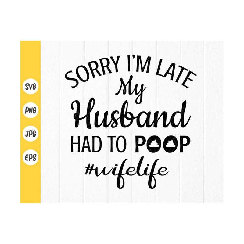 MR-41020238299-sorry-im-late-my-husband-had-to-poop-svg-funny-saying-image-1.jpg