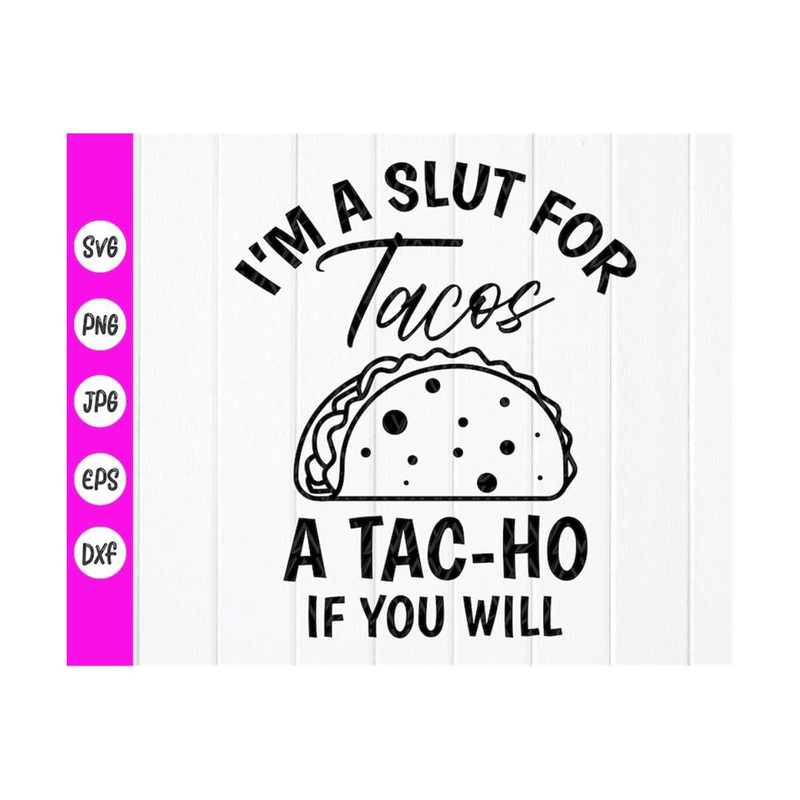 MR-410202382947-im-a-slut-for-tacos-a-tac-ho-if-you-will-svgfunny-tacos-image-1.jpg
