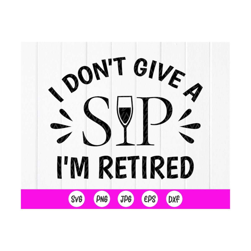 MR-410202383625-i-dont-give-a-sip-im-retired-svgretirements-party-image-1.jpg