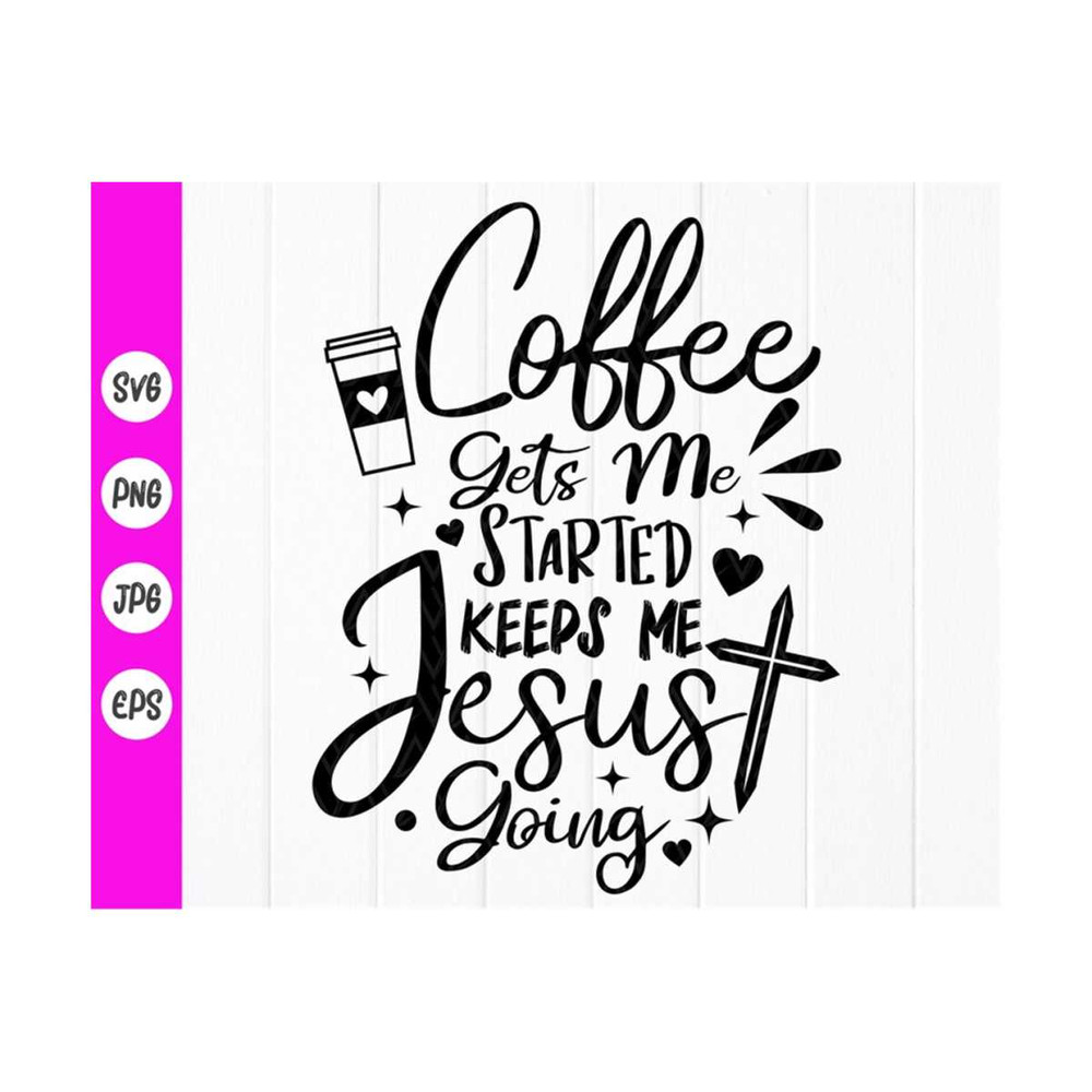 MR-410202383655-coffee-gets-me-started-jesus-keeps-me-going-svg-jesus-and-image-1.jpg