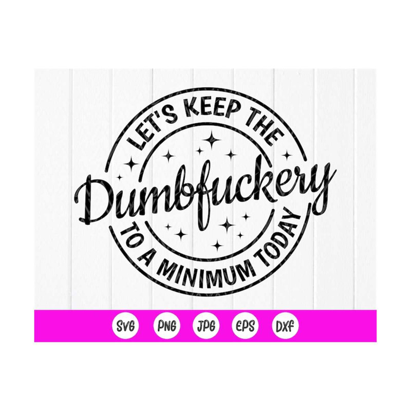 MR-410202383943-lets-keep-the-dumbfuckery-to-a-minimum-today-svgfunny-image-1.jpg